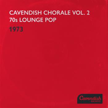 Cavendish Chorale Vol. 2: 70S Lounge Pop (1973)