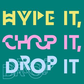 Hype It, Chop It, Drop It