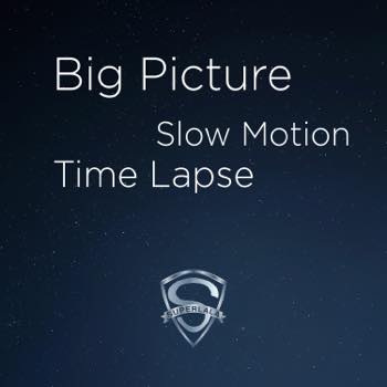 Big picture - Slow motion - Time lapse