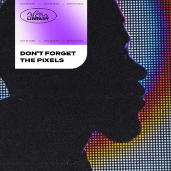 Don't forget the pixels